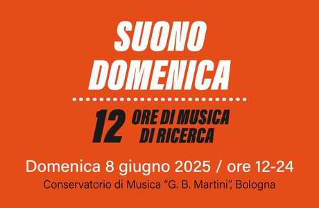 SUONO DOMENICA | Dodici ore di musica di ricerca 8 giugno 2025, ore 12-24 Conservatorio di Bologna 